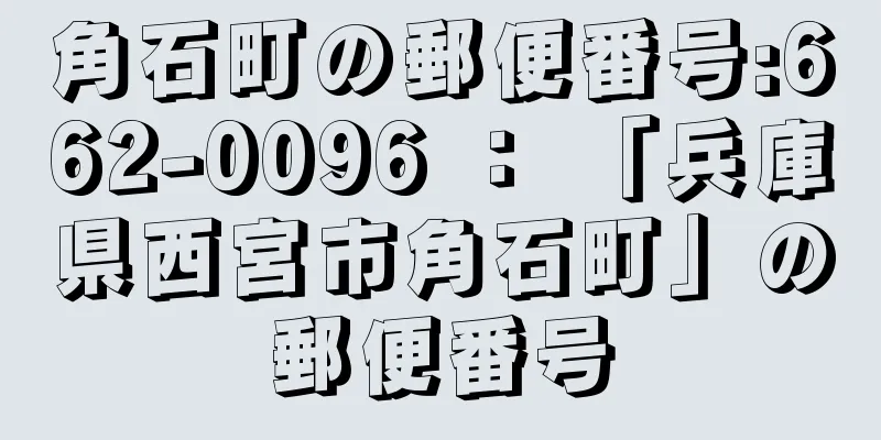 角石町の郵便番号:662-0096 ： 「兵庫県西宮市角石町」の郵便番号
