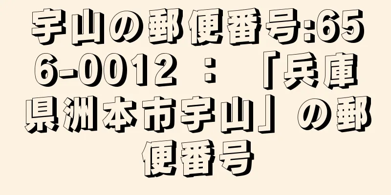 宇山の郵便番号:656-0012 ： 「兵庫県洲本市宇山」の郵便番号