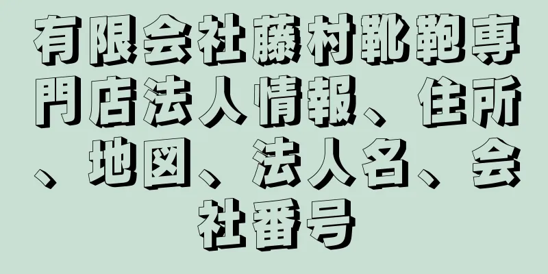 有限会社藤村靴鞄専門店法人情報、住所、地図、法人名、会社番号
