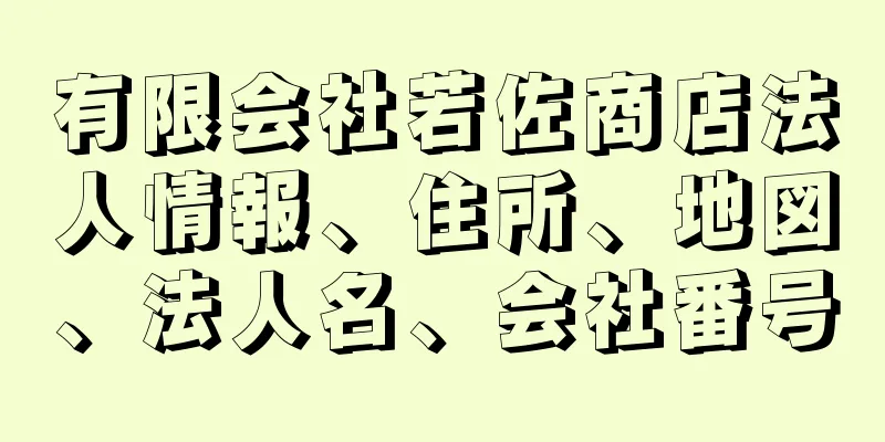 有限会社若佐商店法人情報、住所、地図、法人名、会社番号