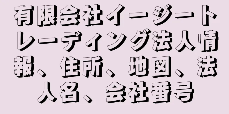 有限会社イージートレーディング法人情報、住所、地図、法人名、会社番号