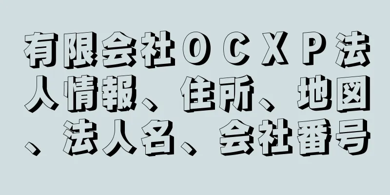 有限会社ＯＣＸＰ法人情報、住所、地図、法人名、会社番号
