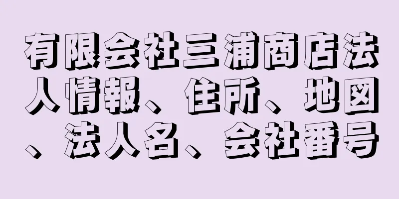 有限会社三浦商店法人情報、住所、地図、法人名、会社番号