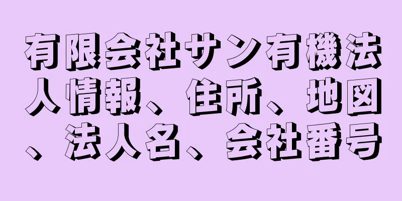 有限会社サン有機法人情報、住所、地図、法人名、会社番号