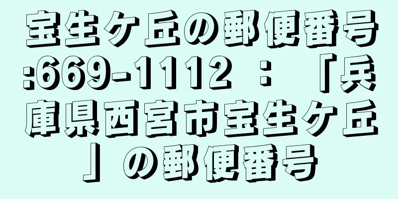 宝生ケ丘の郵便番号:669-1112 ： 「兵庫県西宮市宝生ケ丘」の郵便番号