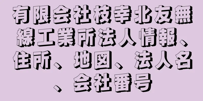 有限会社枝幸北友無線工業所法人情報、住所、地図、法人名、会社番号