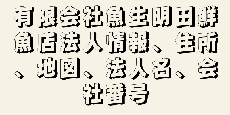 有限会社魚生明田鮮魚店法人情報、住所、地図、法人名、会社番号