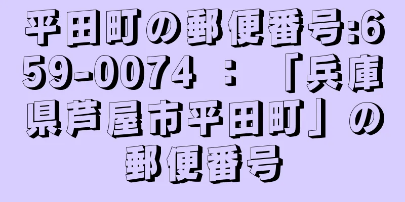 平田町の郵便番号:659-0074 ： 「兵庫県芦屋市平田町」の郵便番号