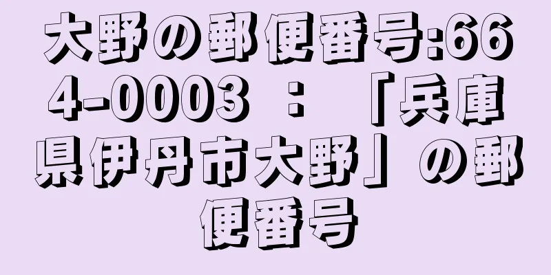 大野の郵便番号:664-0003 ： 「兵庫県伊丹市大野」の郵便番号