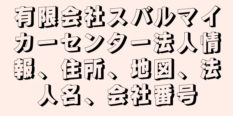 有限会社スバルマイカーセンター法人情報、住所、地図、法人名、会社番号