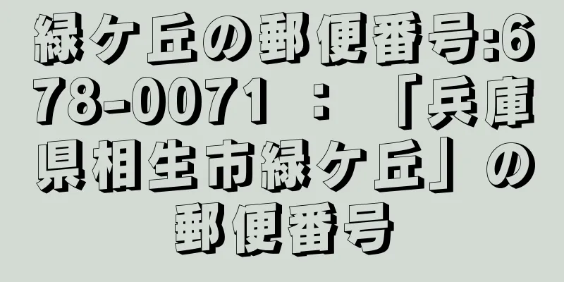 緑ケ丘の郵便番号:678-0071 ： 「兵庫県相生市緑ケ丘」の郵便番号