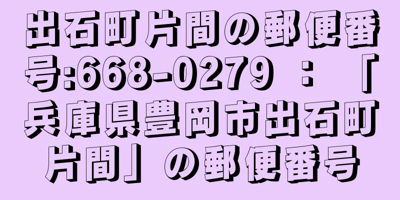 出石町片間の郵便番号:668-0279 ： 「兵庫県豊岡市出石町片間」の郵便番号