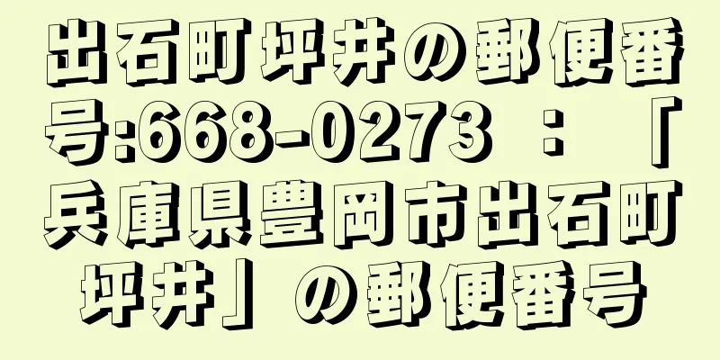 出石町坪井の郵便番号:668-0273 ： 「兵庫県豊岡市出石町坪井」の郵便番号