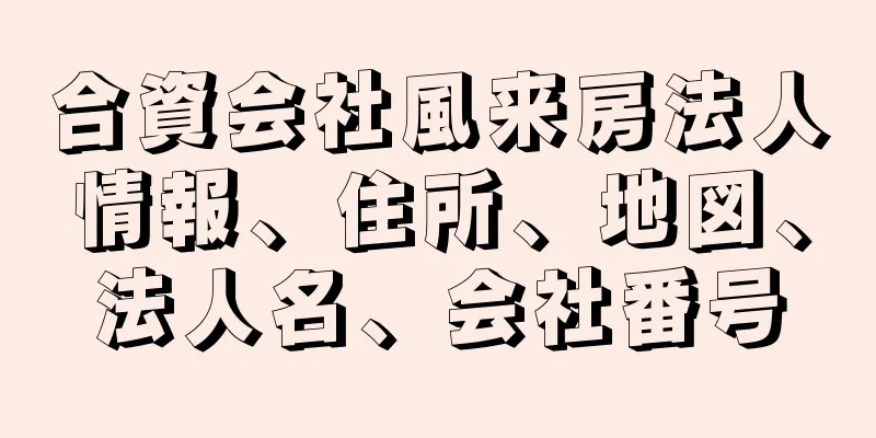 合資会社風来房法人情報、住所、地図、法人名、会社番号