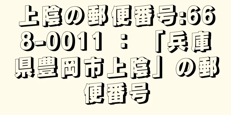 上陰の郵便番号:668-0011 ： 「兵庫県豊岡市上陰」の郵便番号