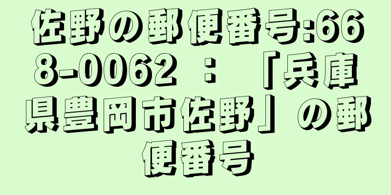 佐野の郵便番号:668-0062 ： 「兵庫県豊岡市佐野」の郵便番号