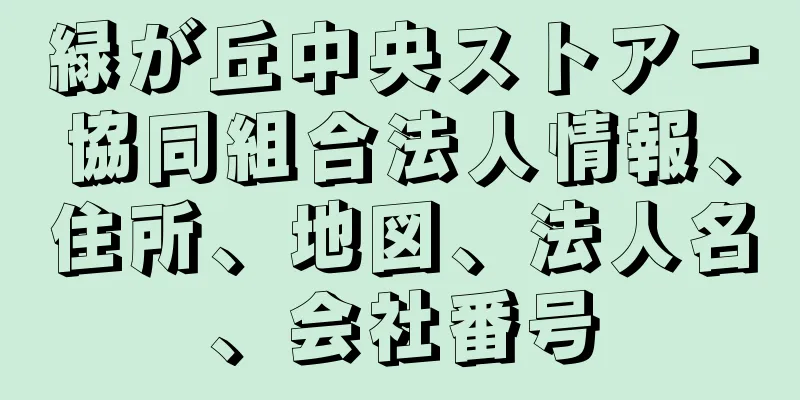 緑が丘中央ストアー協同組合法人情報、住所、地図、法人名、会社番号