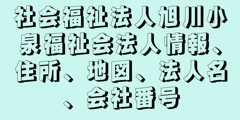 社会福祉法人旭川小泉福祉会法人情報、住所、地図、法人名、会社番号