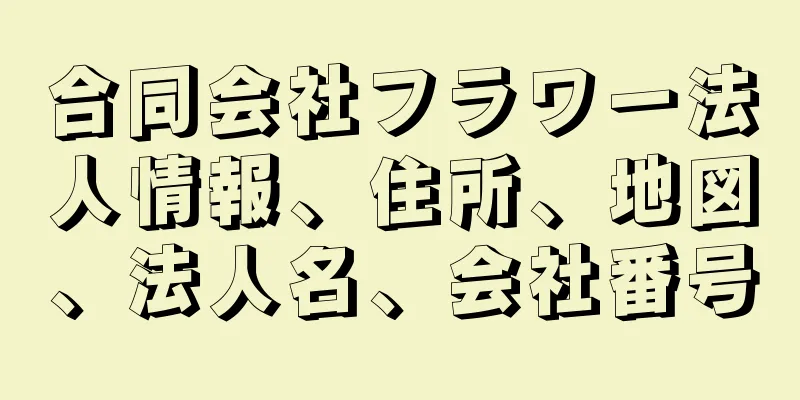 合同会社フラワー法人情報、住所、地図、法人名、会社番号
