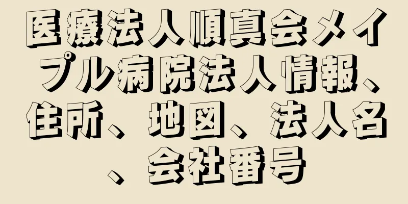 医療法人順真会メイプル病院法人情報、住所、地図、法人名、会社番号