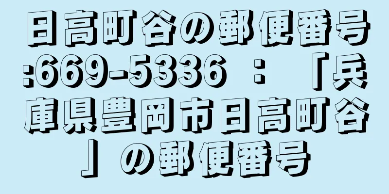 日高町谷の郵便番号:669-5336 ： 「兵庫県豊岡市日高町谷」の郵便番号