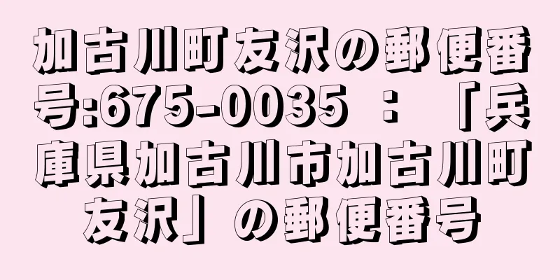加古川町友沢の郵便番号:675-0035 ： 「兵庫県加古川市加古川町友沢」の郵便番号