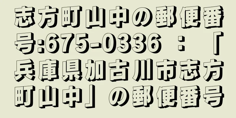 志方町山中の郵便番号:675-0336 ： 「兵庫県加古川市志方町山中」の郵便番号