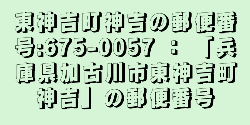 東神吉町神吉の郵便番号:675-0057 ： 「兵庫県加古川市東神吉町神吉」の郵便番号
