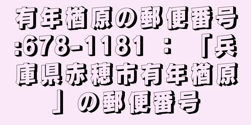 有年楢原の郵便番号:678-1181 ： 「兵庫県赤穂市有年楢原」の郵便番号
