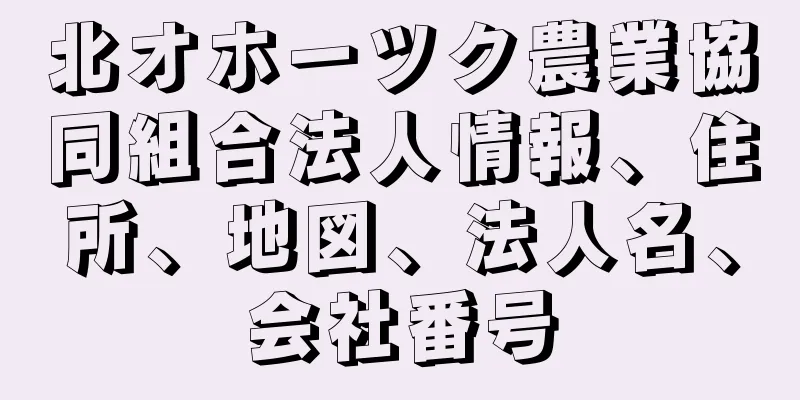 北オホーツク農業協同組合法人情報、住所、地図、法人名、会社番号