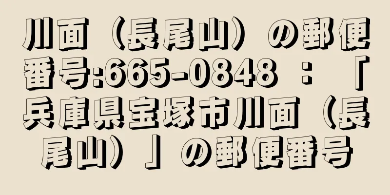 川面（長尾山）の郵便番号:665-0848 ： 「兵庫県宝塚市川面（長尾山）」の郵便番号