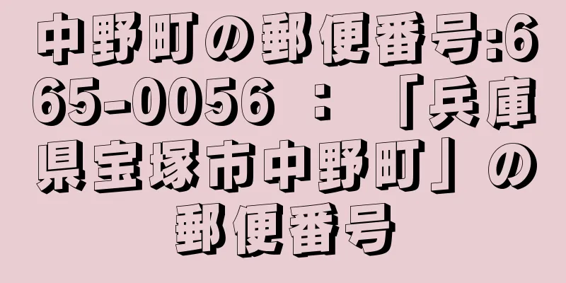 中野町の郵便番号:665-0056 ： 「兵庫県宝塚市中野町」の郵便番号