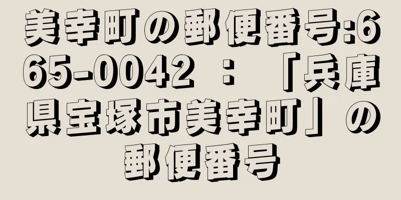 美幸町の郵便番号:665-0042 ： 「兵庫県宝塚市美幸町」の郵便番号
