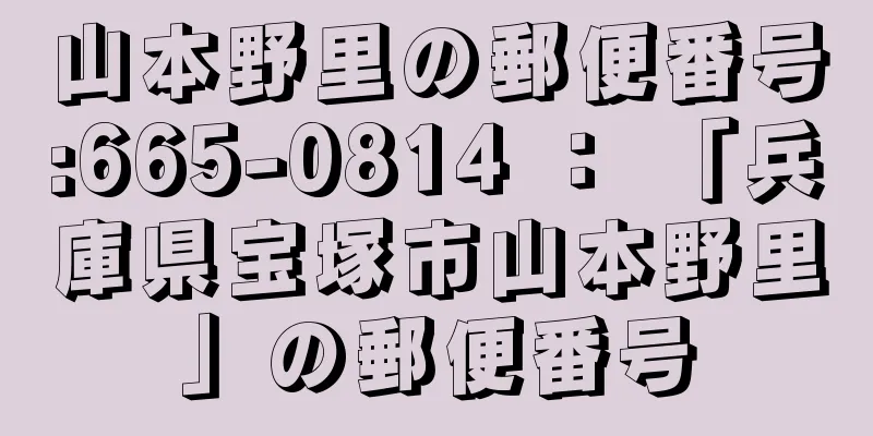 山本野里の郵便番号:665-0814 ： 「兵庫県宝塚市山本野里」の郵便番号