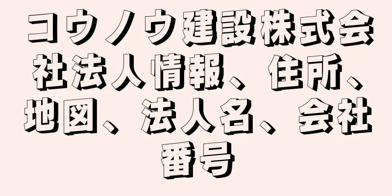コウノウ建設株式会社法人情報、住所、地図、法人名、会社番号