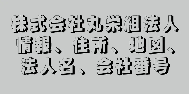 株式会社丸栄組法人情報、住所、地図、法人名、会社番号