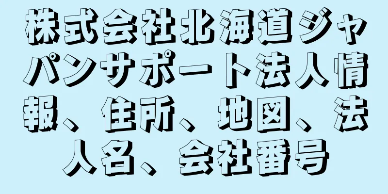 株式会社北海道ジャパンサポート法人情報、住所、地図、法人名、会社番号