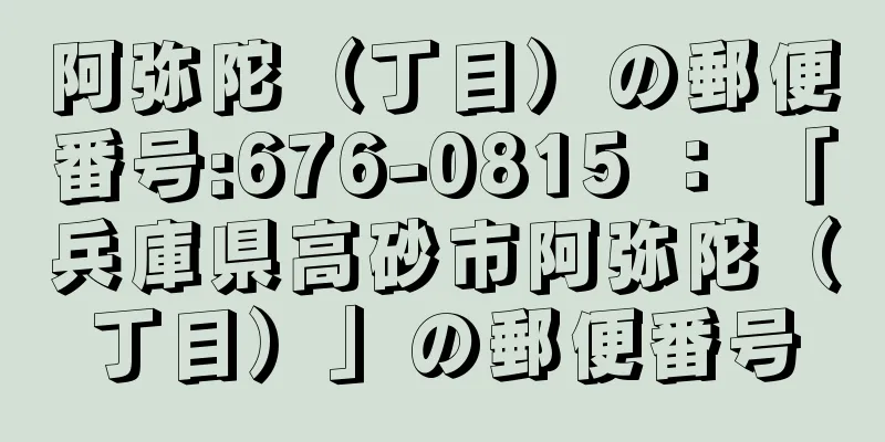 阿弥陀（丁目）の郵便番号:676-0815 ： 「兵庫県高砂市阿弥陀（丁目）」の郵便番号