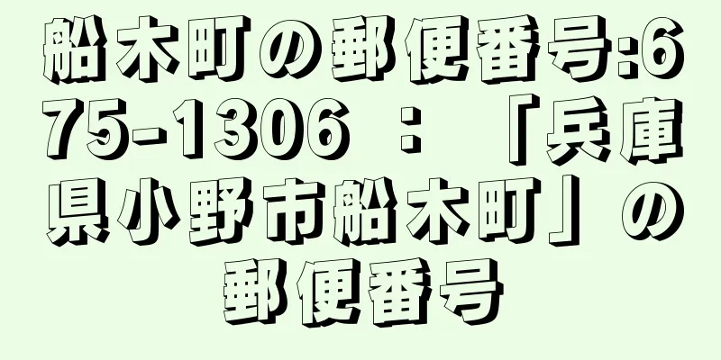 船木町の郵便番号:675-1306 ： 「兵庫県小野市船木町」の郵便番号