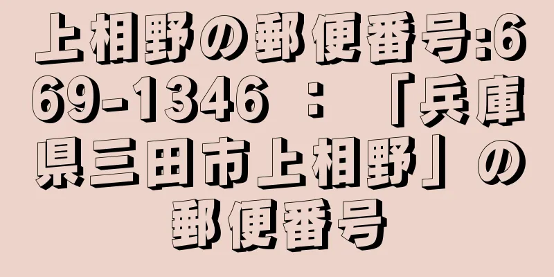 上相野の郵便番号:669-1346 ： 「兵庫県三田市上相野」の郵便番号
