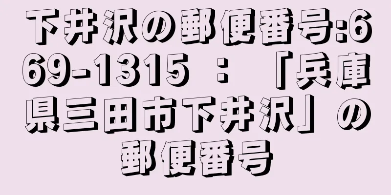 下井沢の郵便番号:669-1315 ： 「兵庫県三田市下井沢」の郵便番号