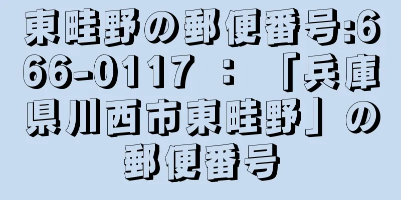東畦野の郵便番号:666-0117 ： 「兵庫県川西市東畦野」の郵便番号