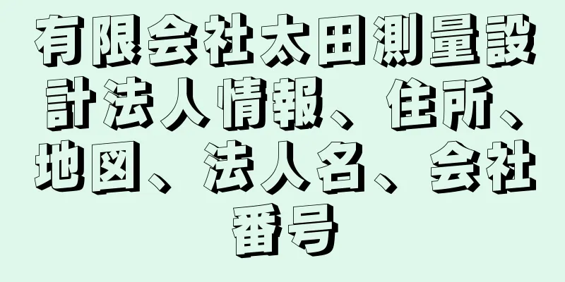 有限会社太田測量設計法人情報、住所、地図、法人名、会社番号