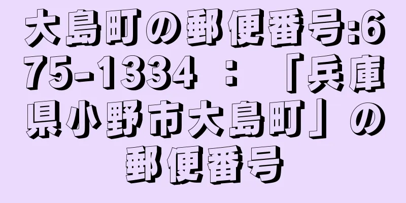 大島町の郵便番号:675-1334 ： 「兵庫県小野市大島町」の郵便番号