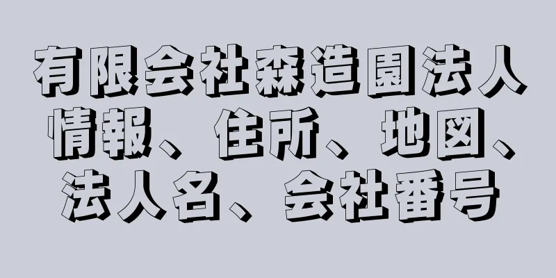 有限会社森造園法人情報、住所、地図、法人名、会社番号