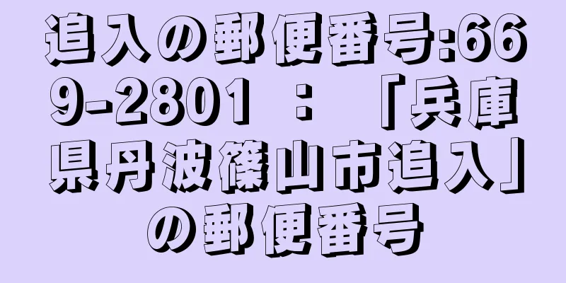 追入の郵便番号:669-2801 ： 「兵庫県丹波篠山市追入」の郵便番号