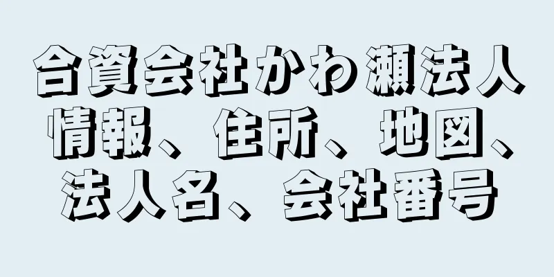 合資会社かわ瀬法人情報、住所、地図、法人名、会社番号