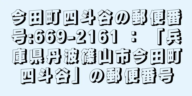 今田町四斗谷の郵便番号:669-2161 ： 「兵庫県丹波篠山市今田町四斗谷」の郵便番号