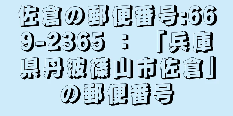 佐倉の郵便番号:669-2365 ： 「兵庫県丹波篠山市佐倉」の郵便番号