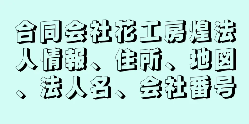合同会社花工房煌法人情報、住所、地図、法人名、会社番号